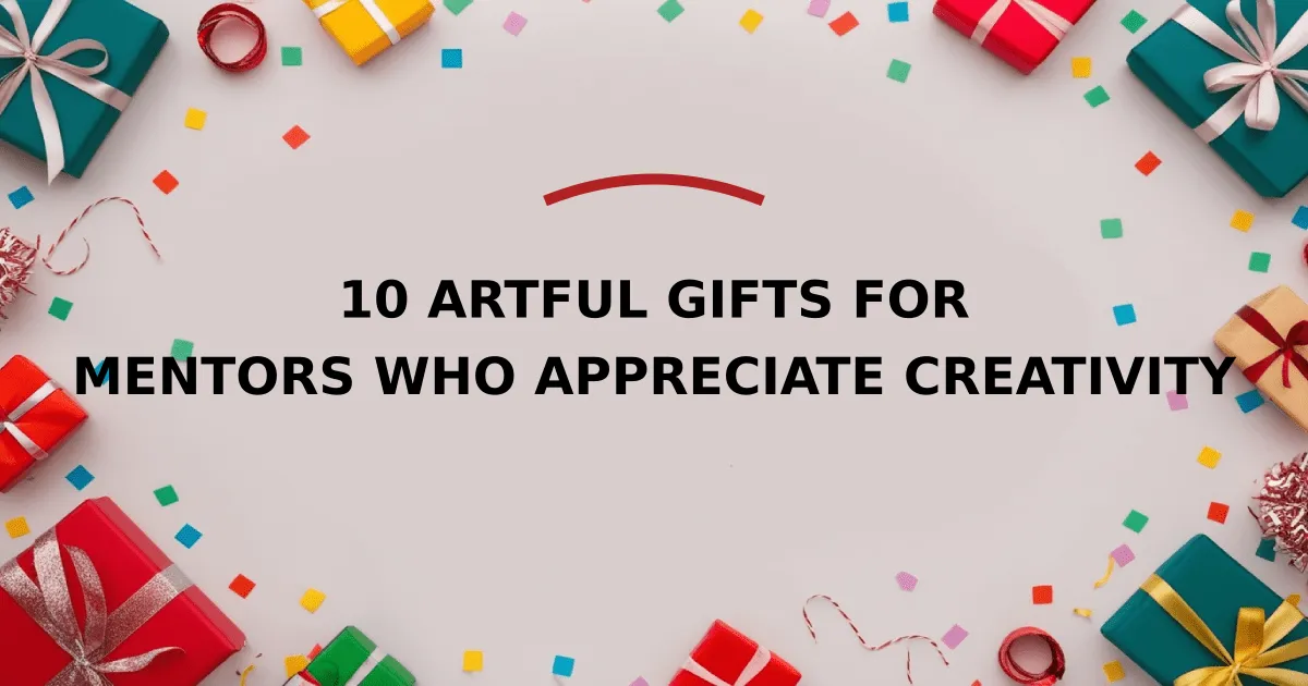 10 Artful Gifts for Mentors Who Appreciate Creativity